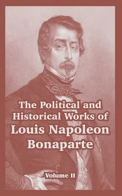 Politické a historické diela Ľudovíta Napoleona Bonaparta: II. zväzok - The Political and Historical Works of Louis Napoleon Bonaparte: Volume II