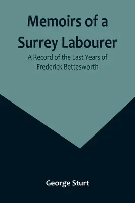 Spomienky robotníka zo Surrey: Záznam o posledných rokoch života Fredericka Betteswortha - Memoirs of a Surrey Labourer: A Record of the Last Years of Frederick Bettesworth
