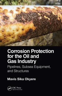 Ochrana proti korózii pre ropný a plynárenský priemysel: Potrubia, podmorské zariadenia a konštrukcie - Corrosion Protection for the Oil and Gas Industry: Pipelines, Subsea Equipment, and Structures