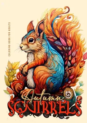 Jesenné squirelly Omaľovánky pre dospelých: Kniha na vyfarbovanie jesenných zvierat pre dospelých v stupňoch šedi + Zentangle - Autumn Squirells Coloring Book for Adults: Grayscale Squirell Coloring Book for Adults Autumn Animals Coloring Book for Adults Grayscale + Zentangle