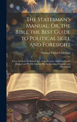 Príručka štátnika alebo Biblia ako najlepší návod na politickú zručnosť a prezieravosť: A Lay Sermon. [Nasledované] laickou kázňou adresovanou najvyššiemu predstaviteľovi - The Statesman's Manual; Or, the Bible the Best Guide to Political Skill and Foresight: A Lay Sermon. [Followed By] a Lay Sermon, Addressed to the High