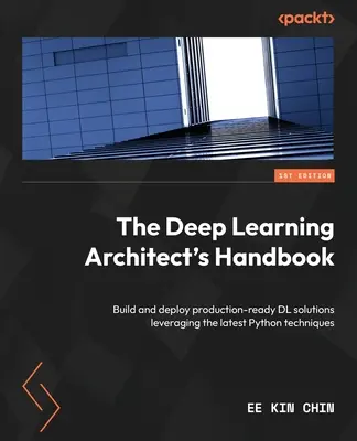 Príručka architekta hlbokého učenia: Vytvorte a nasaďte DL riešenia pripravené na produkciu s využitím najnovších techník Pythonu - The Deep Learning Architect's Handbook: Build and deploy production-ready DL solutions leveraging the latest Python techniques