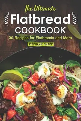 The Ultimate Flatbread Cookbook (Kuchařka o plochých chlebíčkoch): 30 receptov na chlebíčky a ďalšie jedlá - The Ultimate Flatbread Cookbook: 30 Recipes for Flatbreads and More