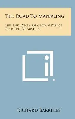 Cesta do Mayerlingu: Život a smrť korunného princa Rudolfa Rakúskeho - The Road to Mayerling: Life and Death of Crown Prince Rudolph of Austria