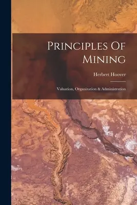Princípy baníctva: Oceňovanie, organizácia a správa - Principles Of Mining: Valuation, Organization & Administration