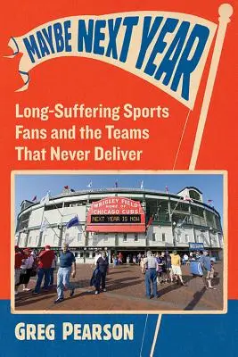Možno budúci rok: Dlhodobo trpezliví športoví fanúšikovia a tímy, ktoré nikdy nedosiahnu výsledky - Maybe Next Year: Long-Suffering Sports Fans and the Teams That Never Deliver