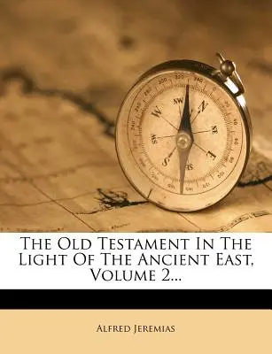 Starý zákon vo svetle starovekého Východu, 2. zväzok... - The Old Testament in the Light of the Ancient East, Volume 2...