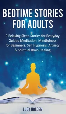 Príbehy na dobrú noc pre dospelých: Príbehy na uvoľnenie a spánok na každý deň: Vedená meditácia, Mindfulness pre začiatočníkov, Autohypnóza, Úzkosť a duchovno - Bedtime Stories for Adults: 9 Relaxing Sleep Stories for Everyday Guided Meditation, Mindfulness for Beginners, Self-Hypnosis, Anxiety & Spiritual