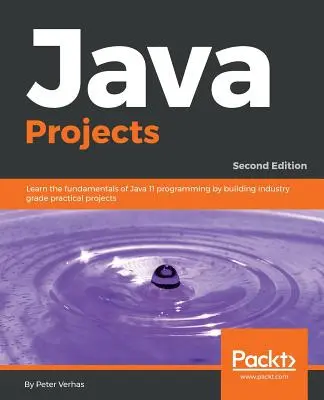 Java Projects - Second Edition: Naučte sa základy programovania v jazyku Java 11 prostredníctvom vytvárania praktických projektov na priemyselnej úrovni - Java Projects - Second Edition: Learn the fundamentals of Java 11 programming by building industry grade practical projects