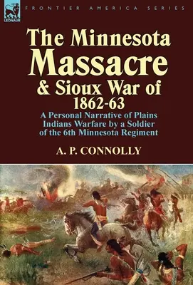 Masaker v Minnesote a siouxská vojna v rokoch 1862-63: Osobné rozprávanie vojaka 6. minnesotského pluku o vojne s Indiánmi na pláňach - The Minnesota Massacre and Sioux War of 1862-63: A Personal Narrative of Plains Indians Warfare by a Soldier of the 6th Minnesota Regiment