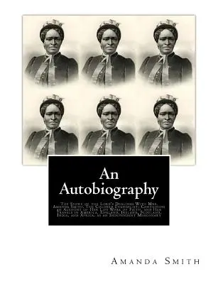 Autobiografia. Príbeh o Pánovom konaní s pani Amandou Smithovou: Obsahuje opis jej životného diela viery a príbeh Amandy Amandovej: farebná evanjelistka. - An Autobiography. The Story of the Lord's Dealings With Mrs. Amanda Smith: The Colored Evangelist; Containing an Account of Her Life Work of Faith, an