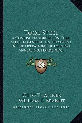 Nástrojová oceľ: Stručná príručka o nástrojovej oceli všeobecne, jej spracovaní Ia Stručná príručka o nástrojovej oceli všeobecne, jej spracovaní - Tool-Steel: A Concise Handbook on Tool-Steel in General, Its Treatment Ia Concise Handbook on Tool-Steel in General, Its Treatment