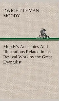 Anekdoty a ilustrácie veľkého evanjelistu Moodyho, ktoré sa týkajú jeho diela prebudenia - Moody's Anecdotes And Illustrations Related in his Revival Work by the Great Evangilist