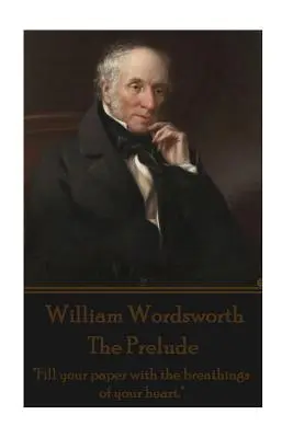 William Wordsworth - Prelúdium: Naplň svoj papier dychom svojho srdca.