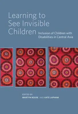 Naučiť sa vidieť neviditeľné deti: Inklúzia detí so zdravotným postihnutím v Strednej Ázii - Learning to See Invisible Children: Inclusion of Children with Disabilities in Central Asia