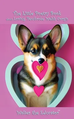 Malá básnická knižka o láske k psom pembroke welsh corgis - The Little Poetry Book about Loving Pembroke Welsh Corgis