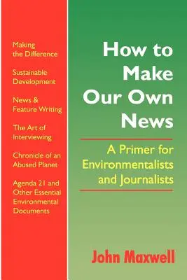 Ako si vytvárať vlastné správy: Príručka pre environmentalistov a novinárov - How to Make Our Own News: A Primer for Environmentalists and Journalists