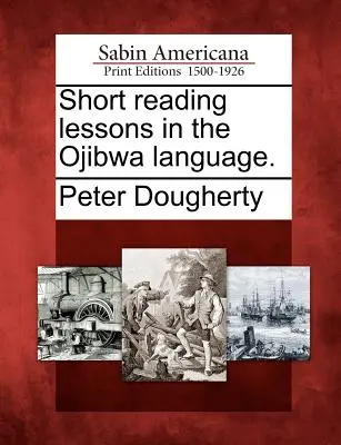 Krátke lekcie čítania v jazyku Ojibwa. - Short Reading Lessons in the Ojibwa Language.