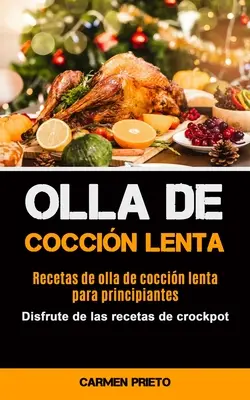 Olla De Coccin Lenta: (Disfrute de las recetas de crockpot): Recetas de olla de coccin lenta para principiantes - Olla De Coccin Lenta: Recetas de olla de coccin lenta para principiantes (Disfrute de las recetas de crockpot)