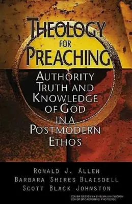 Teológia pre kázanie: Autorita, pravda a poznanie Boha v postmodernom éte - Theology for Preaching: Authority, Truth, and Knowledge of God in a Postmodern Ethos