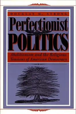 Perfekcionistická politika: Abolicionizmus a náboženské napätie americkej demokracie - Perfectionist Politics: Abolitionism and the Religious Tensions of American Democracy