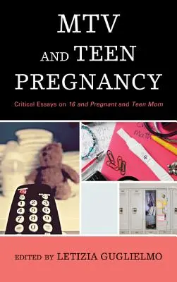 MTV a tehotenstvo tínedžerov: Kritické eseje o 16 a tehotných a Teen Mom - MTV and Teen Pregnancy: Critical Essays on 16 and Pregnant and Teen Mom