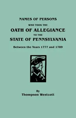 Mená osôb, ktoré zložili prísahu vernosti štátu Pensylvánia v rokoch 1777 až 1789 - Names of Persons Who Took the Oath of Allegiance to the State of Pennsylvania Between the Years 1777 and 1789