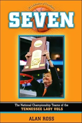 Sedem: Národné majstrovské tímy Tennessee Lady Vols - Seven: The National Championship Teams of the Tennessee Lady Vols