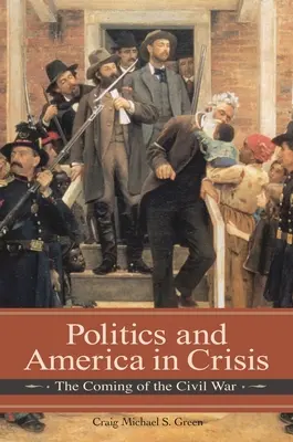 Politika a Amerika v kríze: Príchod občianskej vojny - Politics and America in Crisis: The Coming of the Civil War