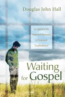 Čakanie na evanjelium: Výzva k znechuteným zvyškom protestantského establišmentu - Waiting for Gospel: An Appeal to the Dispirited Remnants of Protestant Establishment