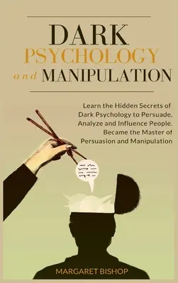 Temná psychológia a manipulácia: Naučte sa skryté tajomstvá temnej psychológie, ako presviedčať analyzovať a ovplyvňovať ľudí. Staňte sa majstrom persuázie - Dark Psychology and Manipulation: Learn the hidden secrets of Dark Psychology to Persuade Analyze and Influence people. Became the Master of Persuasio