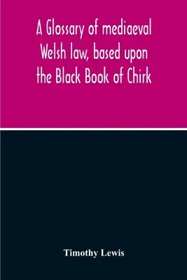 Slovník stredovekého waleského práva na základe Čiernej knihy z Chirku - A Glossary Of Mediaeval Welsh Law, Based Upon The Black Book Of Chirk