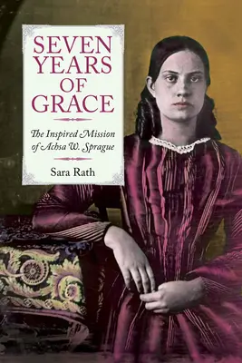 Sedem rokov milosti: Sprague: inšpiratívna misia Achsa W. - Seven Years of Grace: The Inspired Mission of Achsa W. Sprague