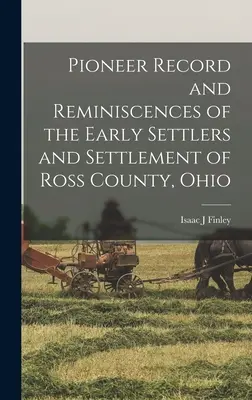 Pionierske záznamy a spomienky na prvých osadníkov a osídlenie okresu Ross, Ohio - Pioneer Record and Reminiscences of the Early Settlers and Settlement of Ross County, Ohio