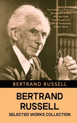 Bertrand Russell Vybrané diela: Problémy filozofie, Analýza mysle, Prečo sa ľudia bijú, Slobodné myslenie a oficiálna propaganda a - Bertrand Russell Selected Works Collection: The Problems of Philosophy, The Analysis of Mind, Why Men Fight, Free Thought and Official Propaganda, and