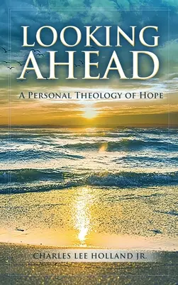 Pohľad do budúcnosti: Osobná teológia nádeje - Looking Ahead: A Personal Theology of Hope
