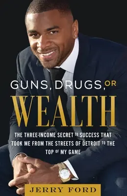 Zbrane, drogy alebo bohatstvo: Tajomstvo úspechu, ktoré ma dostalo z ulíc Detroitu na vrchol kariéry - Guns, Drugs, or Wealth: The Three-Income Secret to Success That Took Me from the Streets of Detroit to the Top of My Game