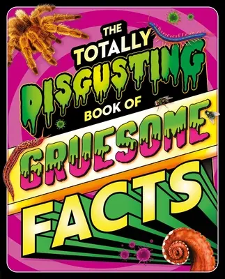 Úplne nechutná kniha hrozných faktov: Fotografická encyklopédia, ktorá predstavuje všetky veci, ktoré sú smiešne. - The Totally Disgusting Book of Gruesome Facts: A Photographic Encyclopedia Featuring All Things Icky