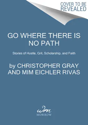 Choď tam, kam nevedie cesta: Príbehy o húževnatosti, odvahe, štipendiu a viere - Go Where There Is No Path: Stories of Hustle, Grit, Scholarship, and Faith