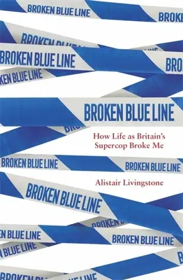 Zlomená modrá čiara: Ako ma zlomil život britského superpolicajta - Broken Blue Line: How Life as Britain's Supercop Broke Me