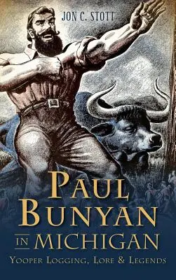 Paul Bunyan v Michigane: Búanyan v regióne Búanyan: ťažba dreva, povesti a legendy o Yooperoch - Paul Bunyan in Michigan: Yooper Logging, Lore & Legends