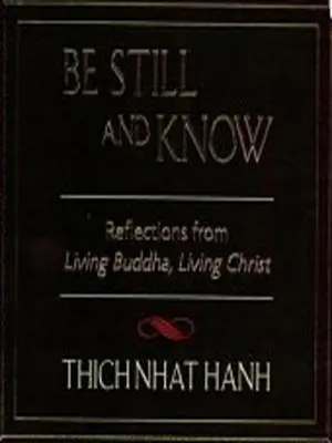 Buďte ticho a poznávajte: Vydajte sa na cestu k živému Budhovi, živému Kristovi. - Be Still and Know: Reflections from Living Buddha, Living Christ