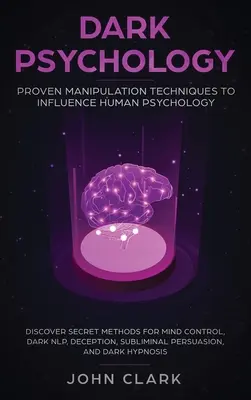 Temná psychológia: Osvedčené manipulačné techniky na ovplyvňovanie ľudskej psychológie: Odhaľte tajné metódy na ovládanie mysle, temné NLP, dece - Dark Psychology: Proven Manipulation Techniques to Influence Human Psychology: Discover Secret Methods for Mind Control, Dark NLP, Dece