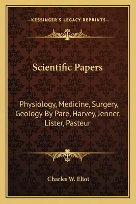 Vedecké práce: Fyziológia, medicína, chirurgia, geológia: Pare, Harvey, Jenner, Lister, Pasteur - Scientific Papers: Physiology, Medicine, Surgery, Geology by Pare, Harvey, Jenner, Lister, Pasteur