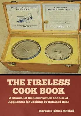 Kniha o varení bez ohňa: Príručka o konštrukcii a používaní spotrebičov na varenie pomocou zadržaného tepla - The Fireless Cook Book: A Manual of the Construction and Use of Appliances for Cooking by Retained Heat