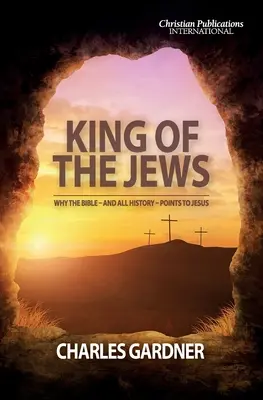 Židovský kráľ: Prečo Biblia - a celá história - poukazuje na Ježiša - King of the Jews: Why the Bible - and all history - points to Jesus