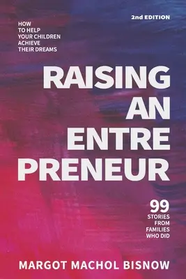 Výchova podnikateľa: Ako pomôcť svojim deťom dosiahnuť ich sny - 99 príbehov rodín, ktorým sa to podarilo - Raising an Entrepreneur: How to Help Your Children Achieve Their Dreams - 99 Stories from Families Who Did
