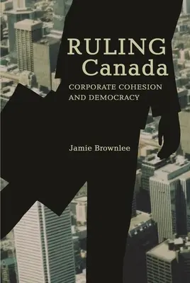 Vládnutie Kanade: Korporatívna súdržnosť a demokracia - Ruling Canada: Corporate Cohesion and Democracy