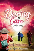 Odvážne sa starať Božím spôsobom: Dospelosť v priebehu života plného dobrodružstiev a nešťastných príhod - Daring to Care God's Way: Growing Through a Lifetime of Adventures and Misadventures