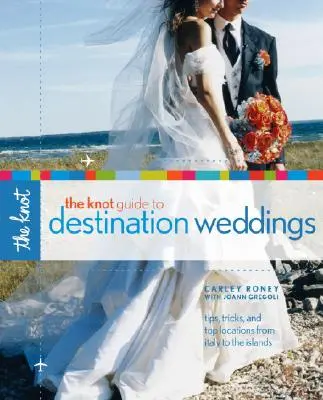The Knot Guide to Destination Weddings (Sprievodca po svadbách): Tipy, triky a najlepšie miesta od Talianska po ostrovy - The Knot Guide to Destination Weddings: Tips, Tricks, and Top Locations from Italy to the Islands